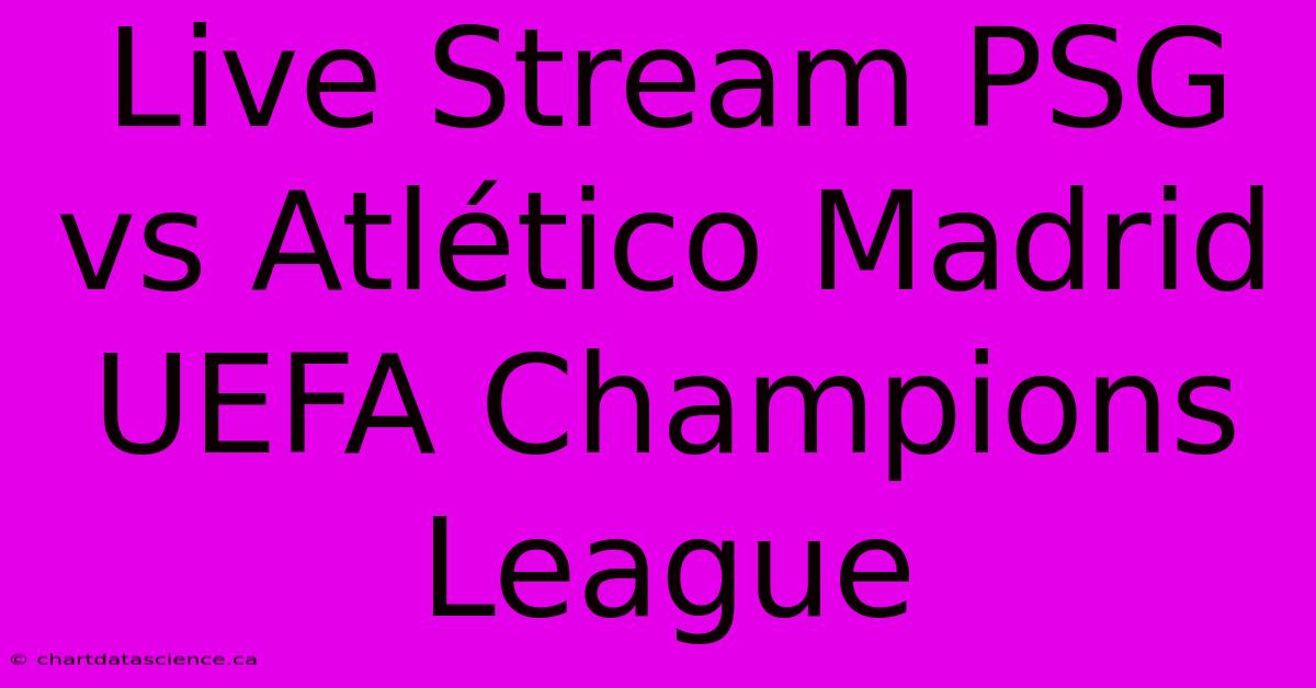 Live Stream PSG Vs Atlético Madrid UEFA Champions League