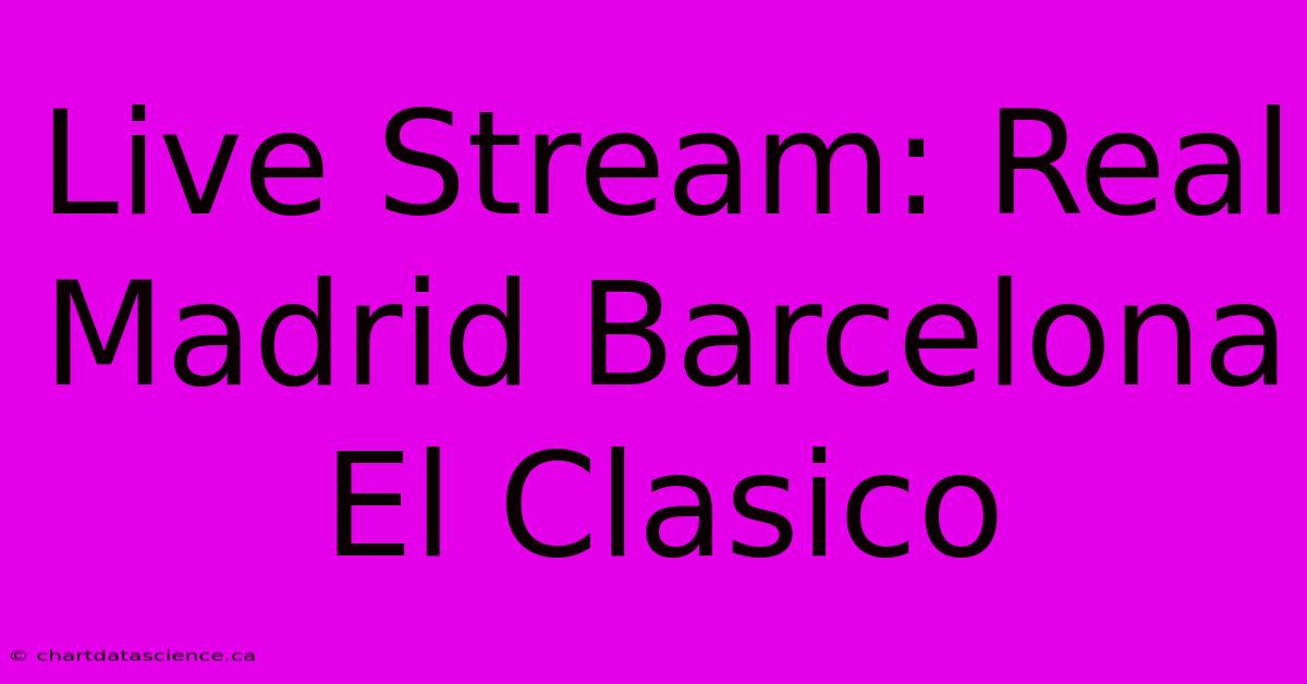 Live Stream: Real Madrid Barcelona El Clasico 