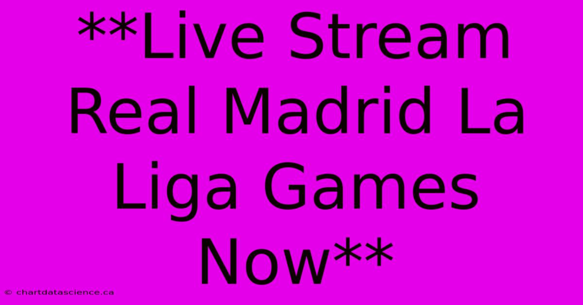 **Live Stream Real Madrid La Liga Games Now** 