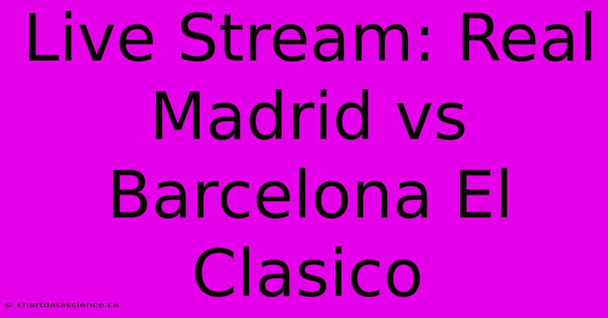 Live Stream: Real Madrid Vs Barcelona El Clasico