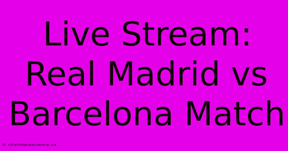 Live Stream: Real Madrid Vs Barcelona Match