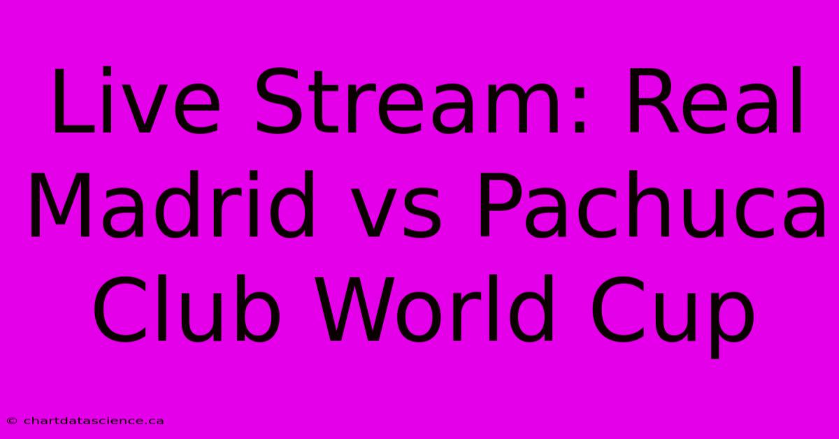 Live Stream: Real Madrid Vs Pachuca Club World Cup