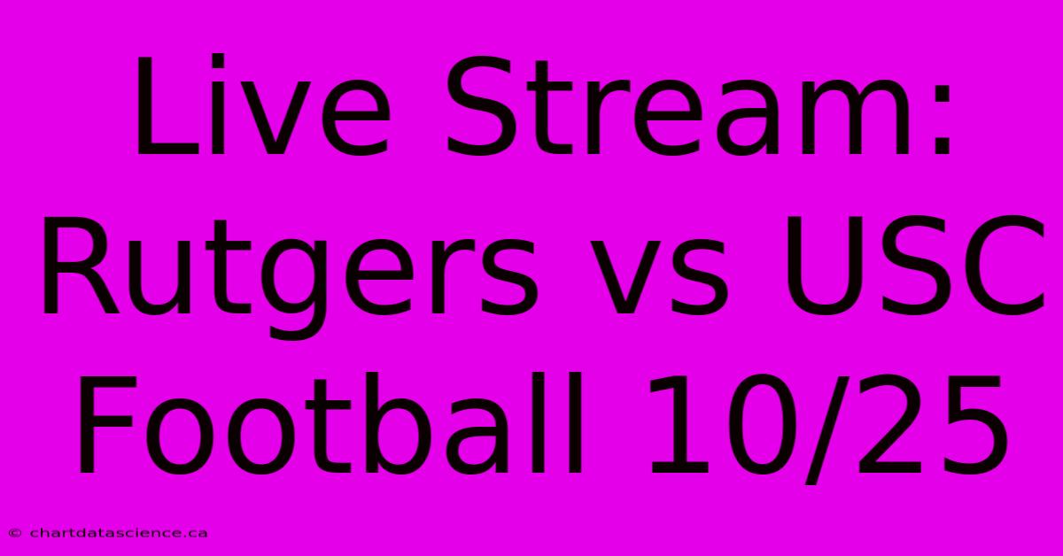 Live Stream: Rutgers Vs USC Football 10/25