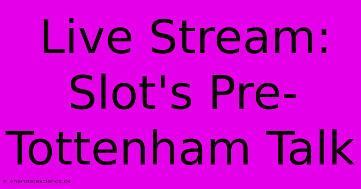 Live Stream: Slot's Pre-Tottenham Talk