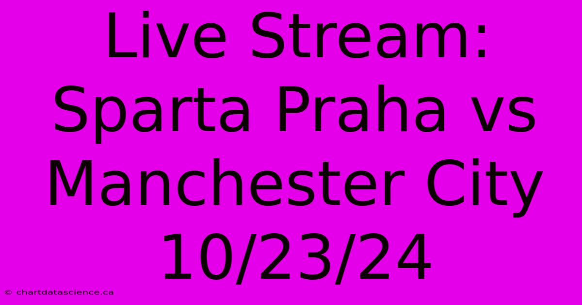 Live Stream: Sparta Praha Vs Manchester City 10/23/24