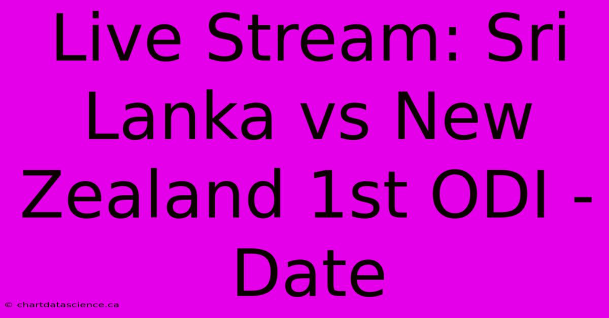 Live Stream: Sri Lanka Vs New Zealand 1st ODI - Date