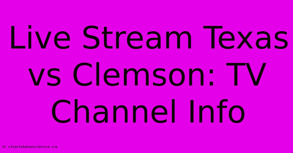 Live Stream Texas Vs Clemson: TV Channel Info