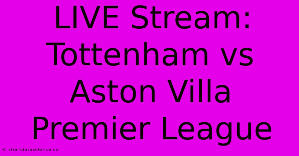 LIVE Stream: Tottenham Vs Aston Villa Premier League