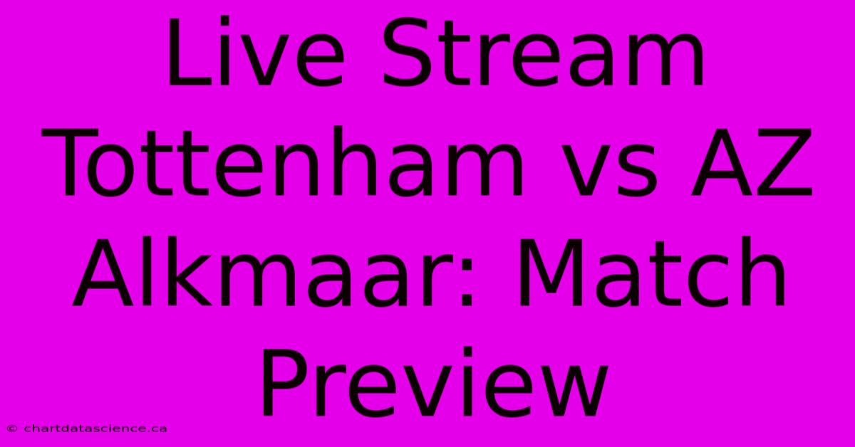 Live Stream Tottenham Vs AZ Alkmaar: Match Preview