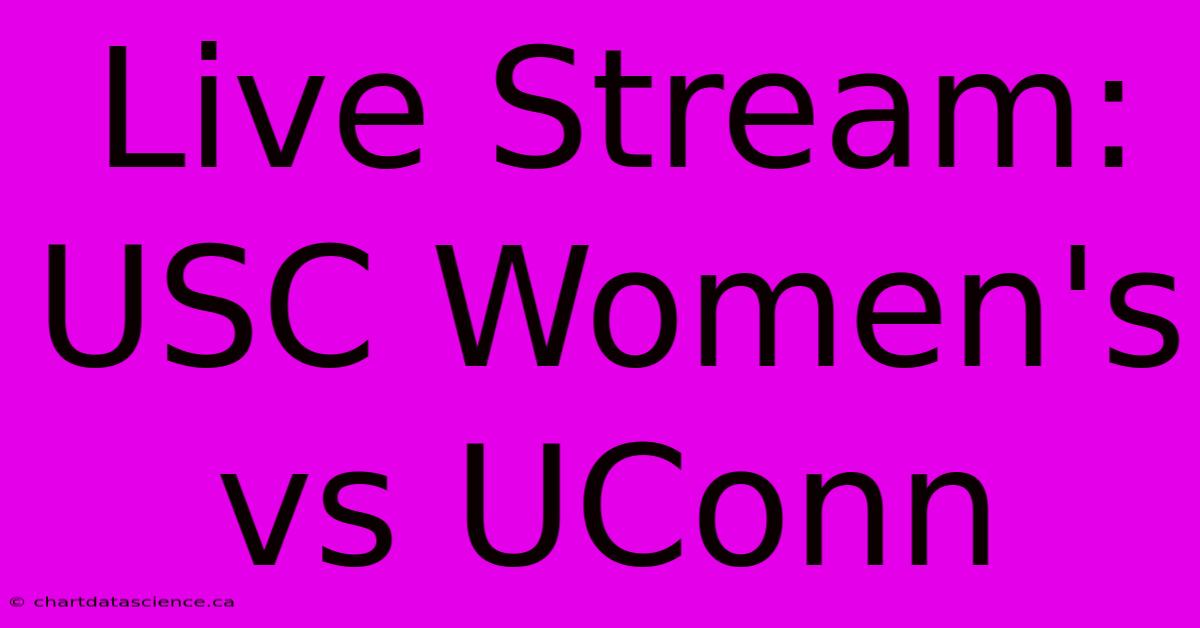 Live Stream: USC Women's Vs UConn