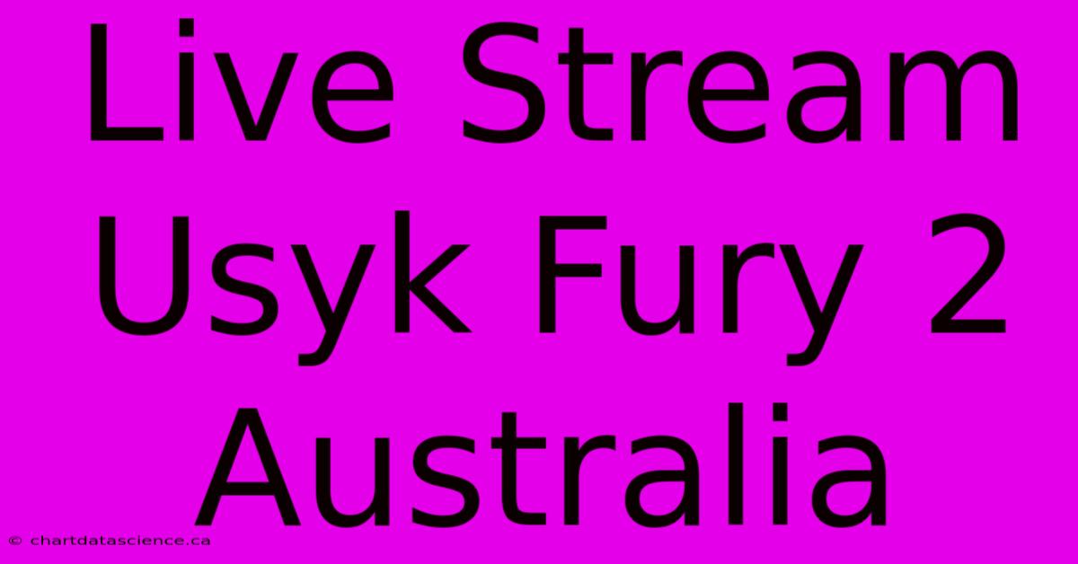 Live Stream Usyk Fury 2 Australia