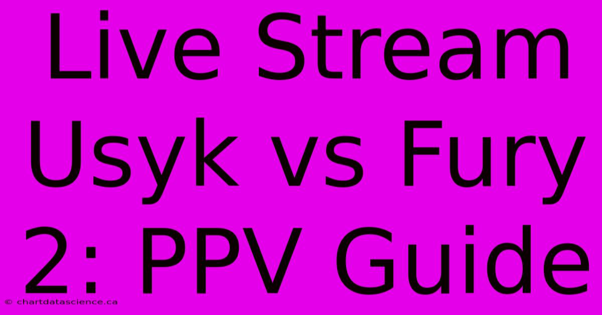 Live Stream Usyk Vs Fury 2: PPV Guide