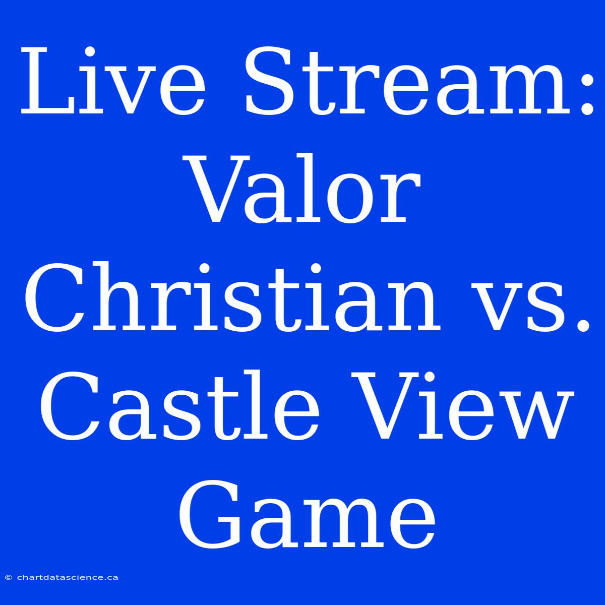 Live Stream: Valor Christian Vs. Castle View Game