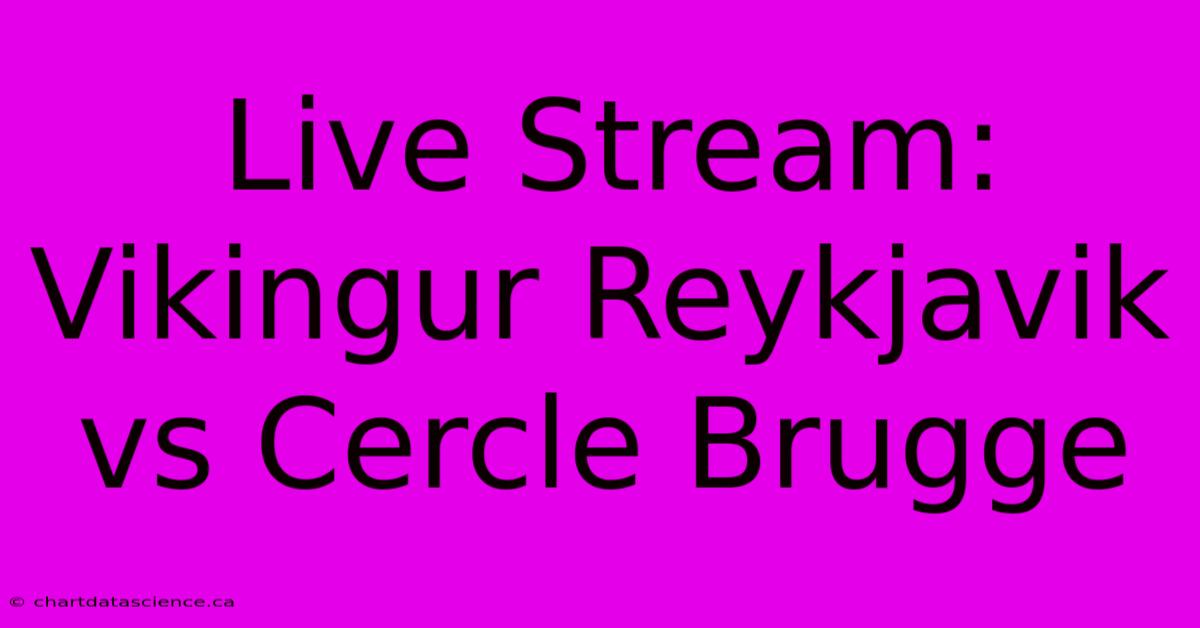 Live Stream: Vikingur Reykjavik Vs Cercle Brugge 