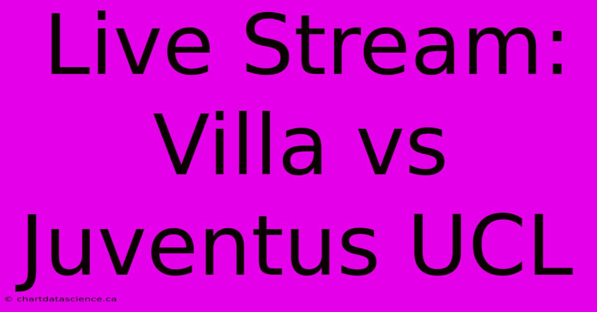 Live Stream: Villa Vs Juventus UCL