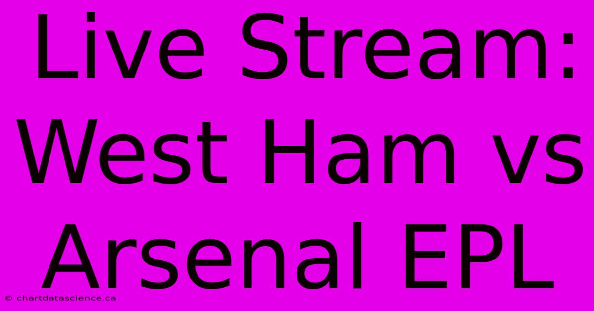 Live Stream: West Ham Vs Arsenal EPL