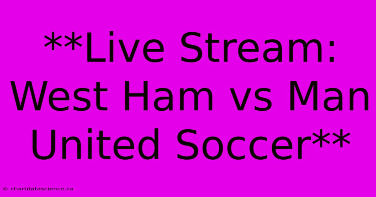 **Live Stream: West Ham Vs Man United Soccer**