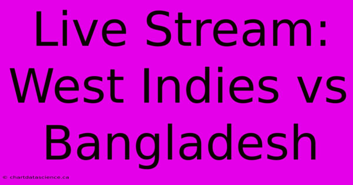 Live Stream: West Indies Vs Bangladesh