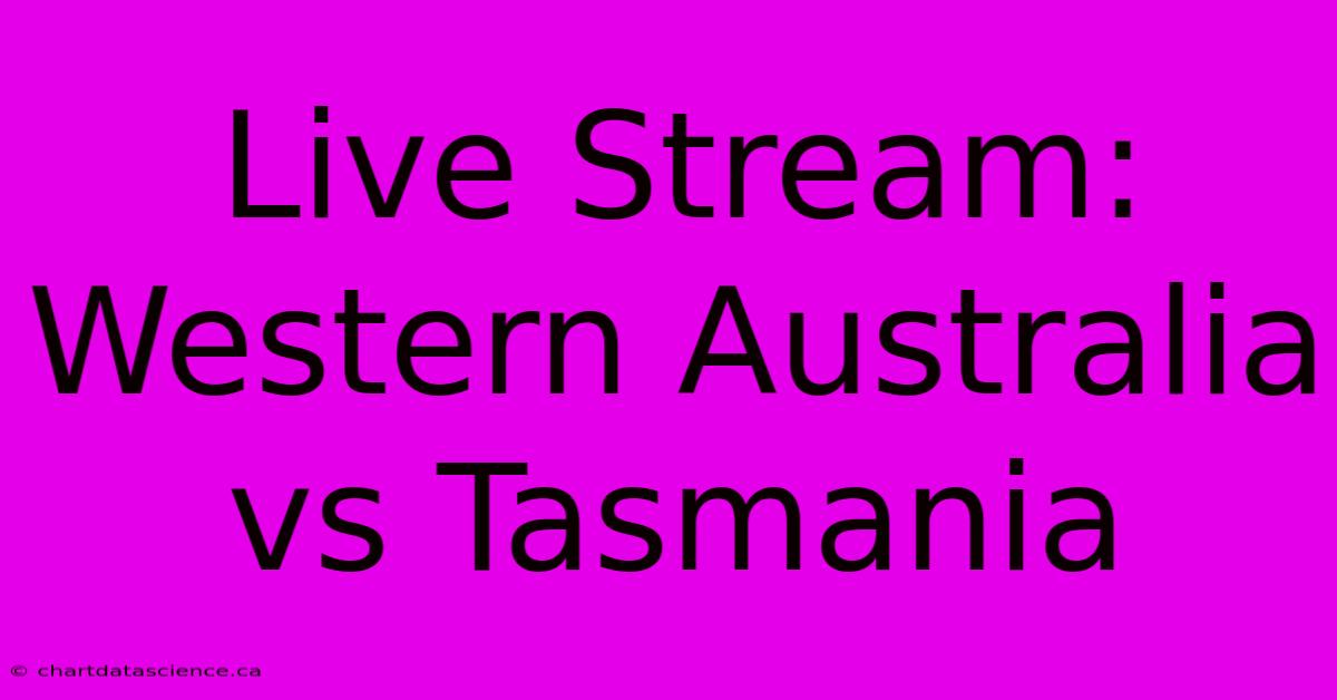 Live Stream: Western Australia Vs Tasmania