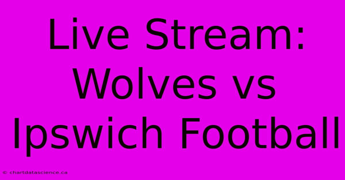 Live Stream: Wolves Vs Ipswich Football