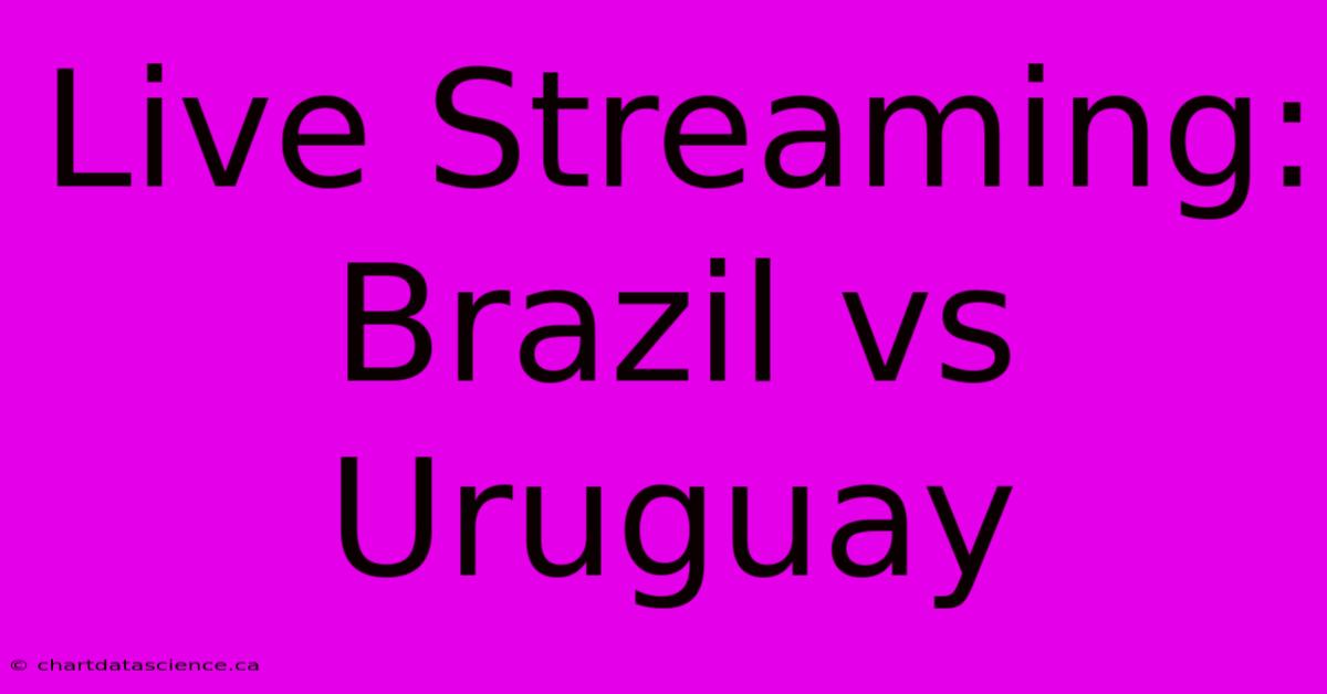 Live Streaming: Brazil Vs Uruguay