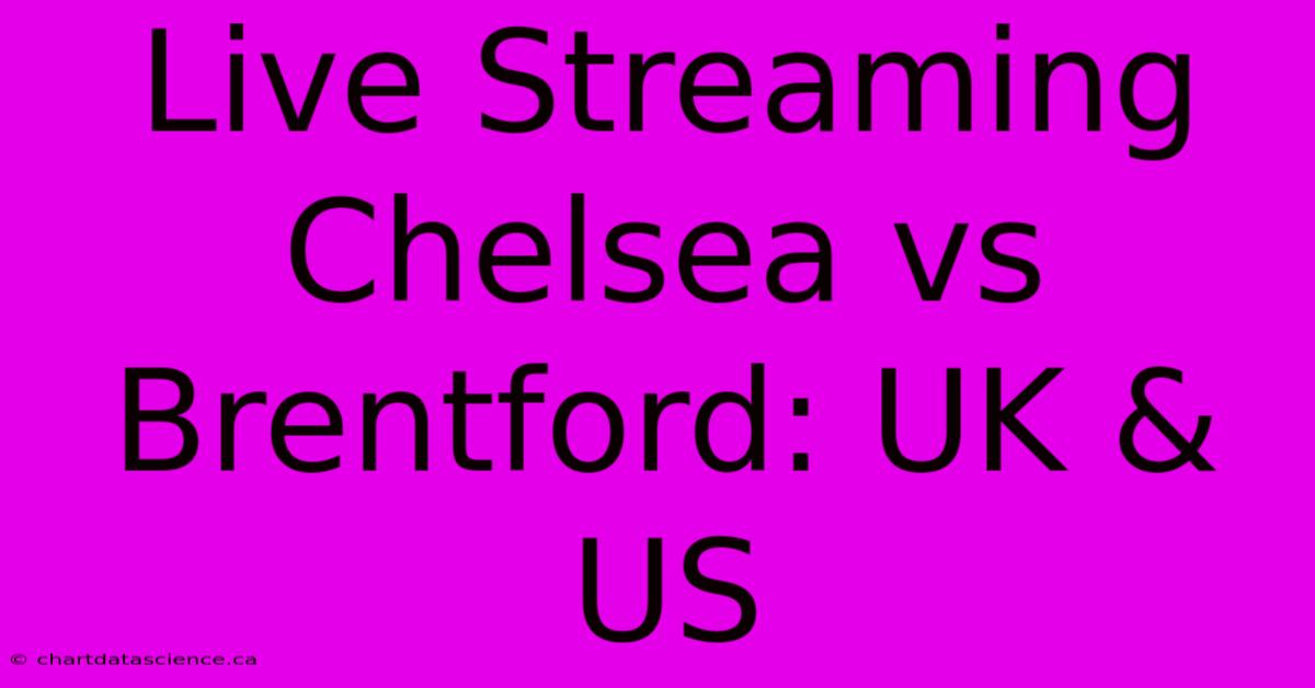 Live Streaming Chelsea Vs Brentford: UK & US