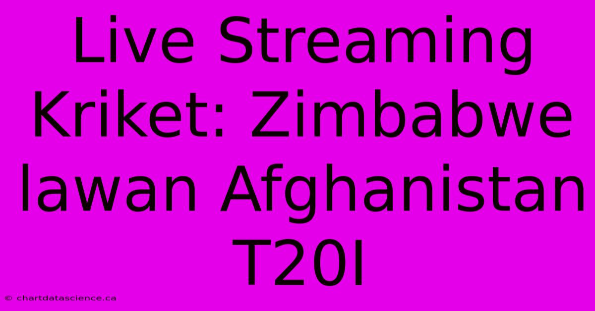 Live Streaming Kriket: Zimbabwe Lawan Afghanistan T20I