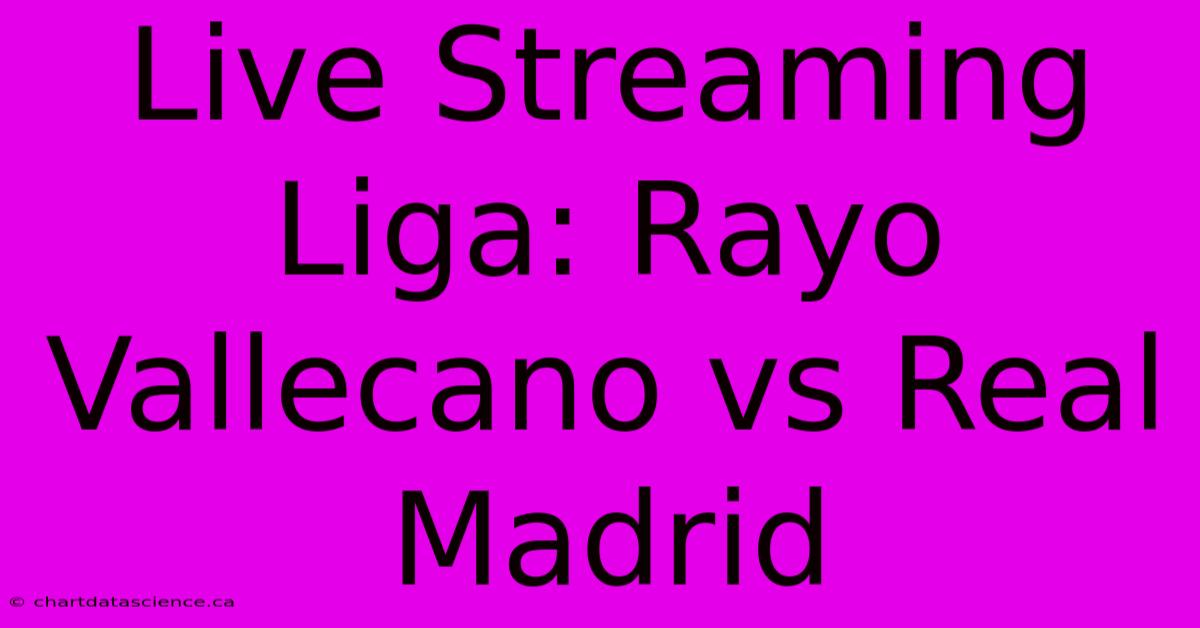 Live Streaming Liga: Rayo Vallecano Vs Real Madrid