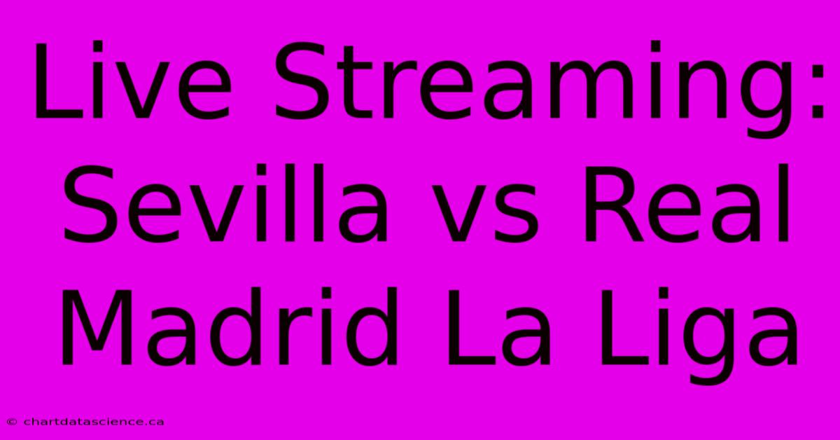 Live Streaming: Sevilla Vs Real Madrid La Liga