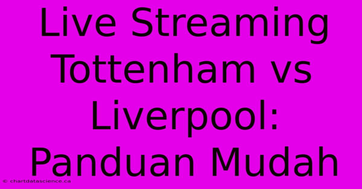 Live Streaming Tottenham Vs Liverpool: Panduan Mudah