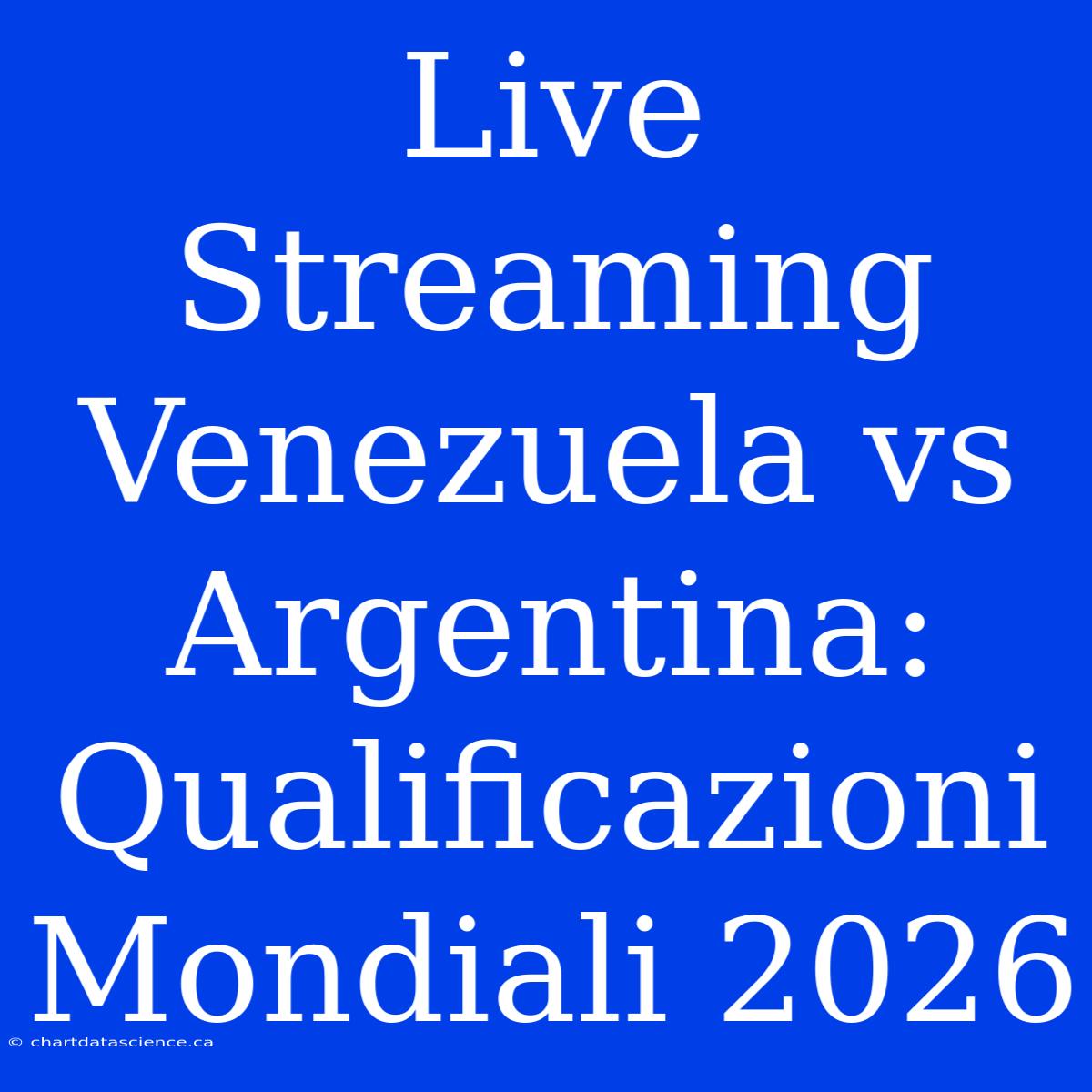 Live Streaming Venezuela Vs Argentina: Qualificazioni Mondiali 2026