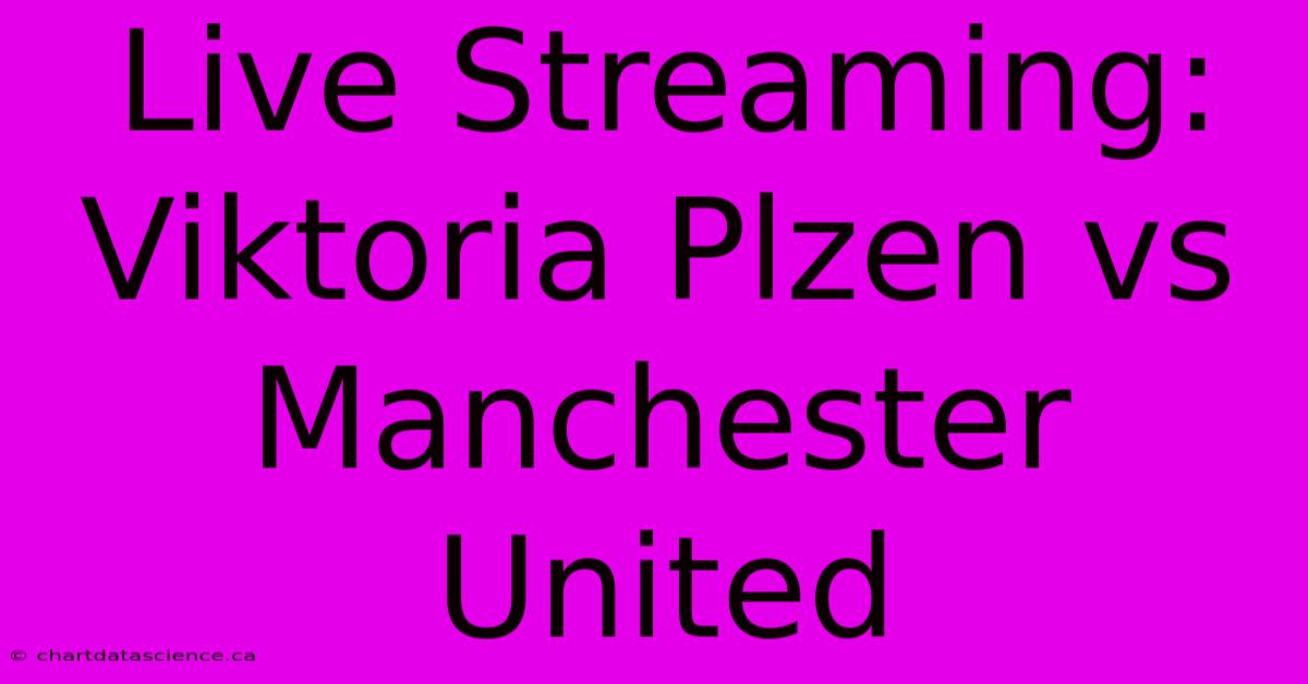 Live Streaming: Viktoria Plzen Vs Manchester United