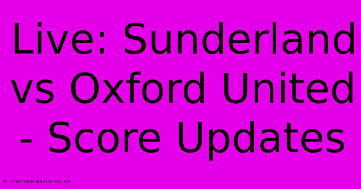 Live: Sunderland Vs Oxford United - Score Updates