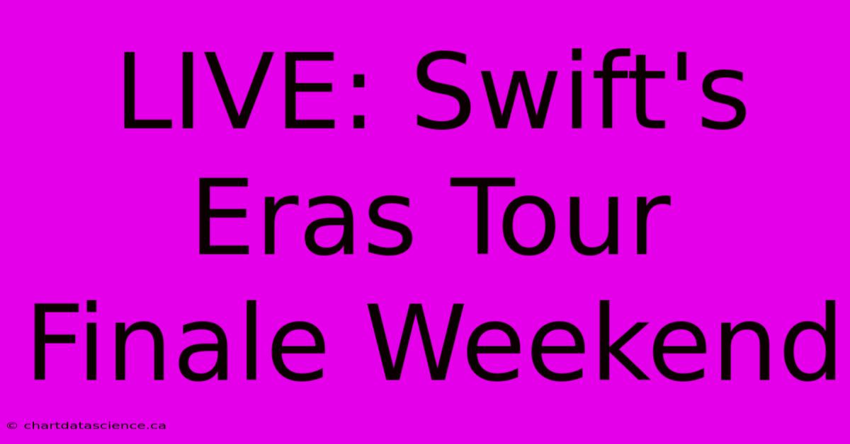 LIVE: Swift's Eras Tour Finale Weekend