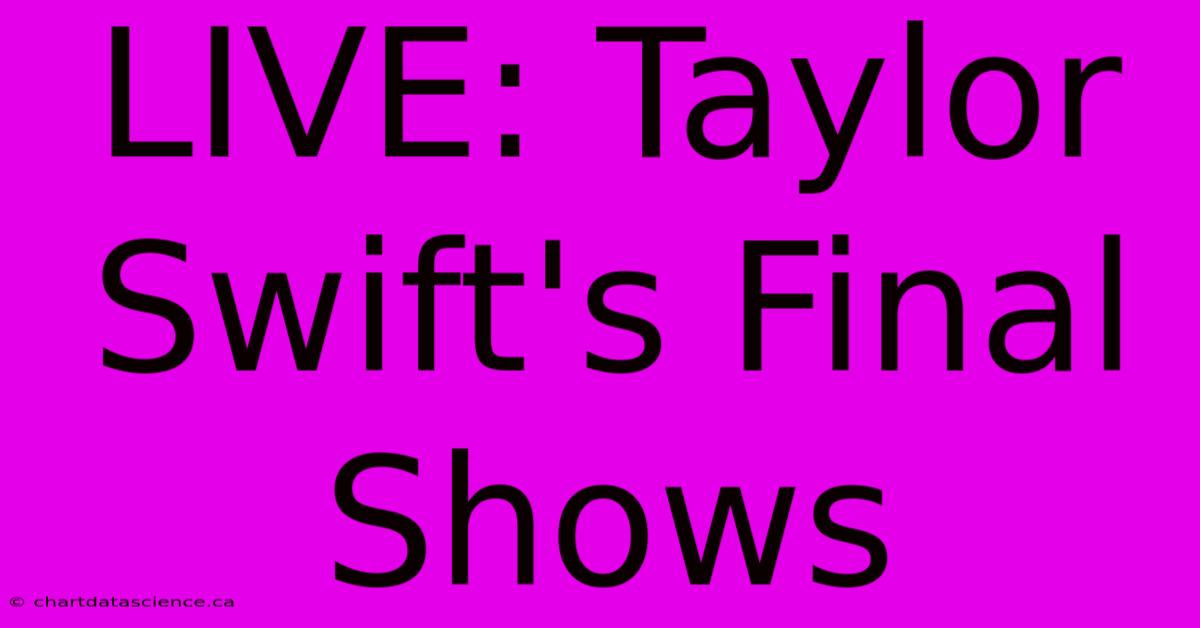 LIVE: Taylor Swift's Final Shows