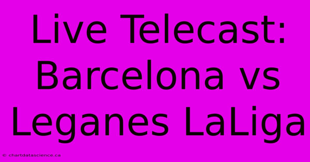 Live Telecast: Barcelona Vs Leganes LaLiga