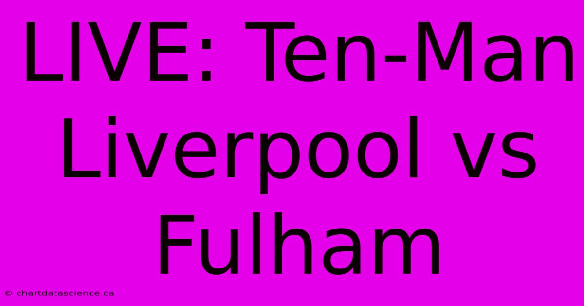 LIVE: Ten-Man Liverpool Vs Fulham