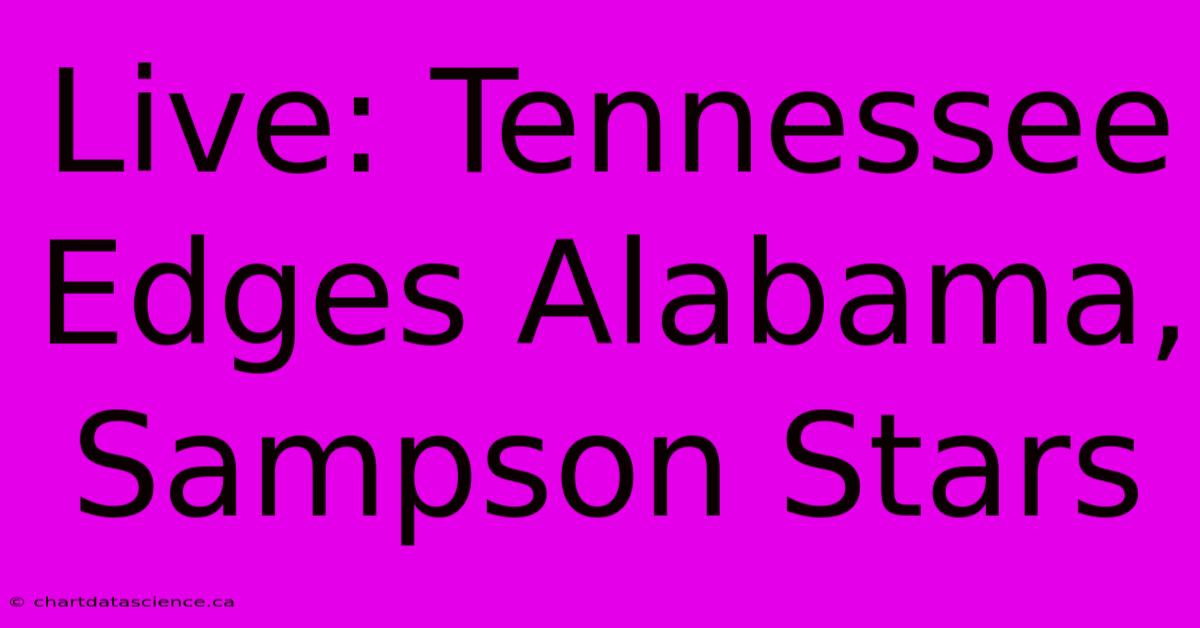 Live: Tennessee Edges Alabama, Sampson Stars