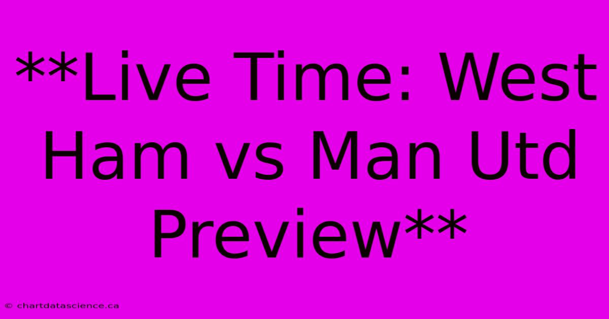 **Live Time: West Ham Vs Man Utd Preview** 