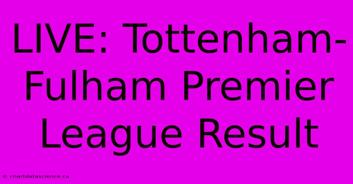 LIVE: Tottenham-Fulham Premier League Result