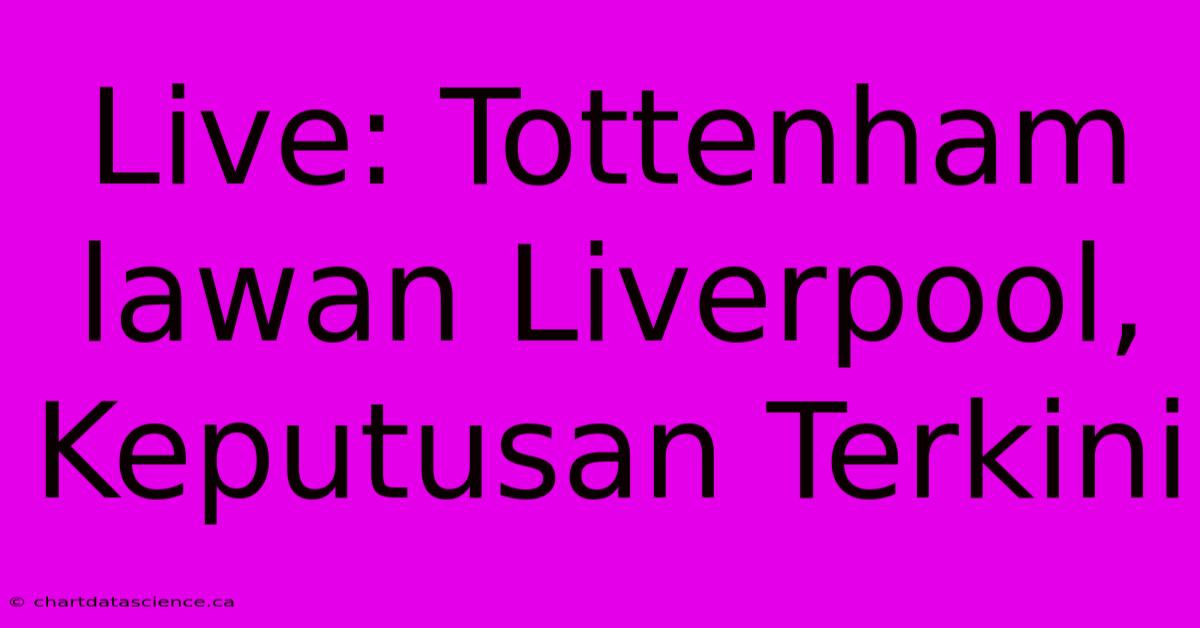 Live: Tottenham Lawan Liverpool, Keputusan Terkini