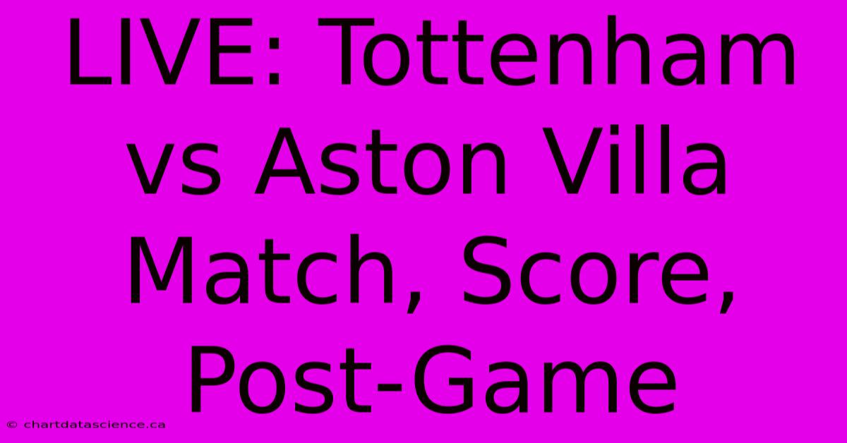 LIVE: Tottenham Vs Aston Villa Match, Score, Post-Game