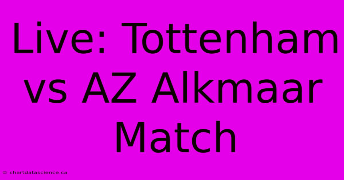 Live: Tottenham Vs AZ Alkmaar Match