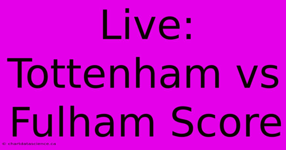 Live: Tottenham Vs Fulham Score