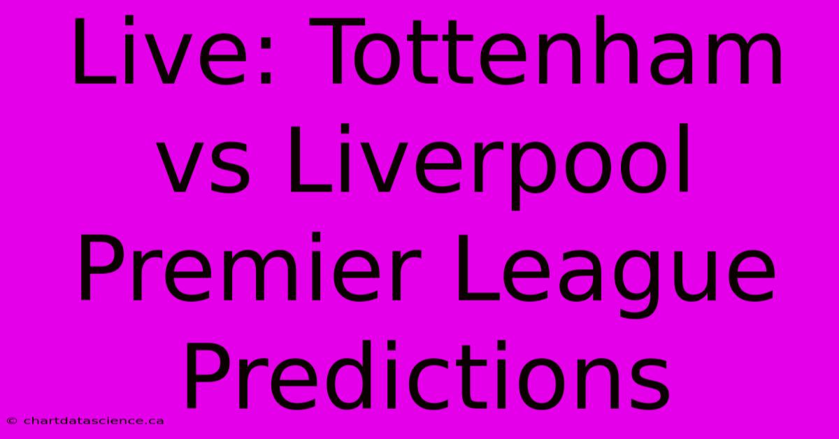 Live: Tottenham Vs Liverpool Premier League Predictions