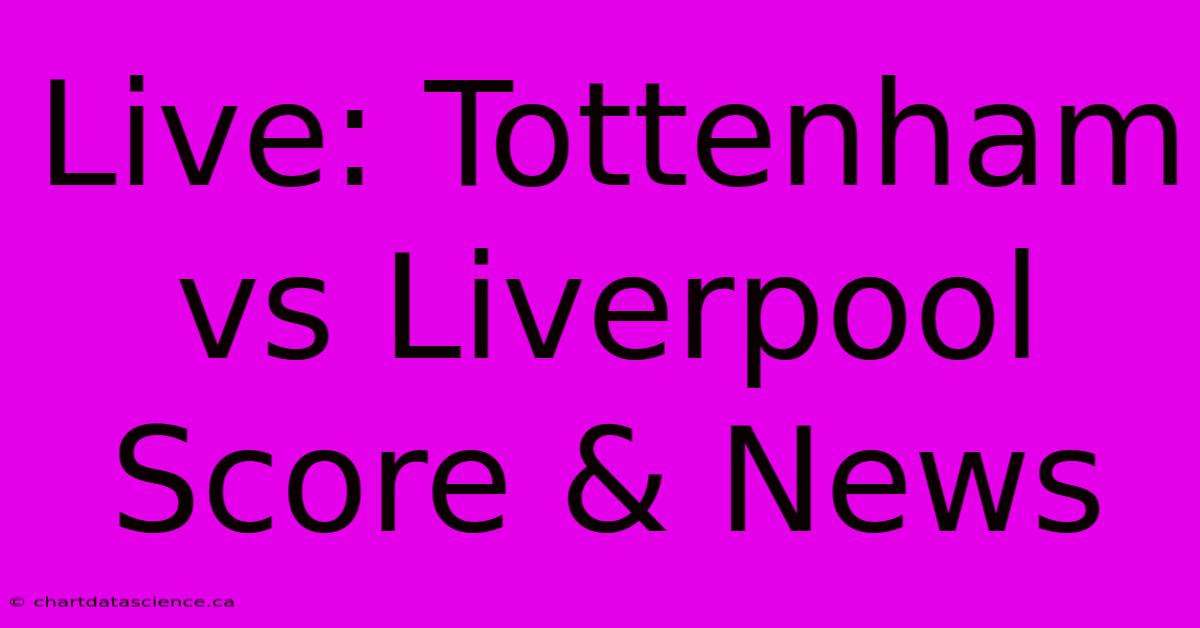 Live: Tottenham Vs Liverpool Score & News