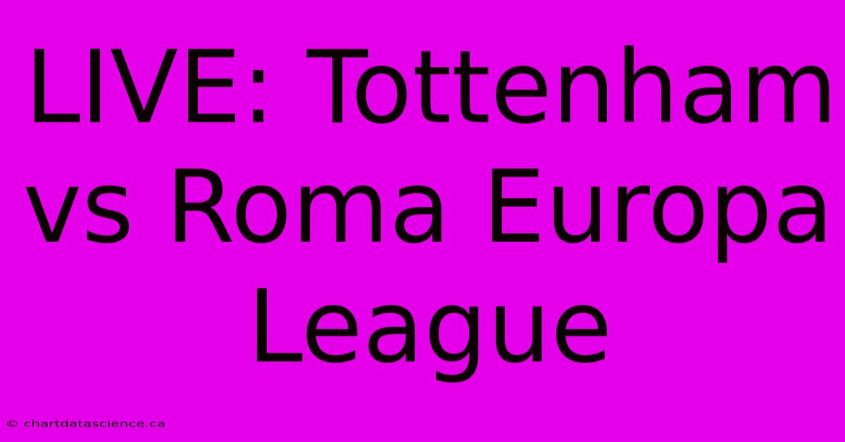 LIVE: Tottenham Vs Roma Europa League