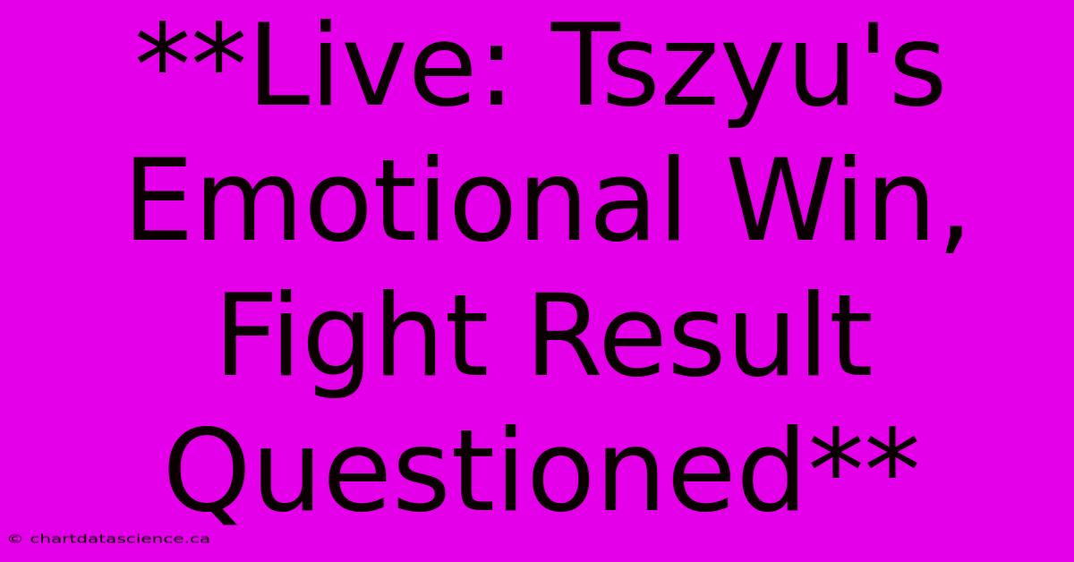 **Live: Tszyu's Emotional Win, Fight Result Questioned** 