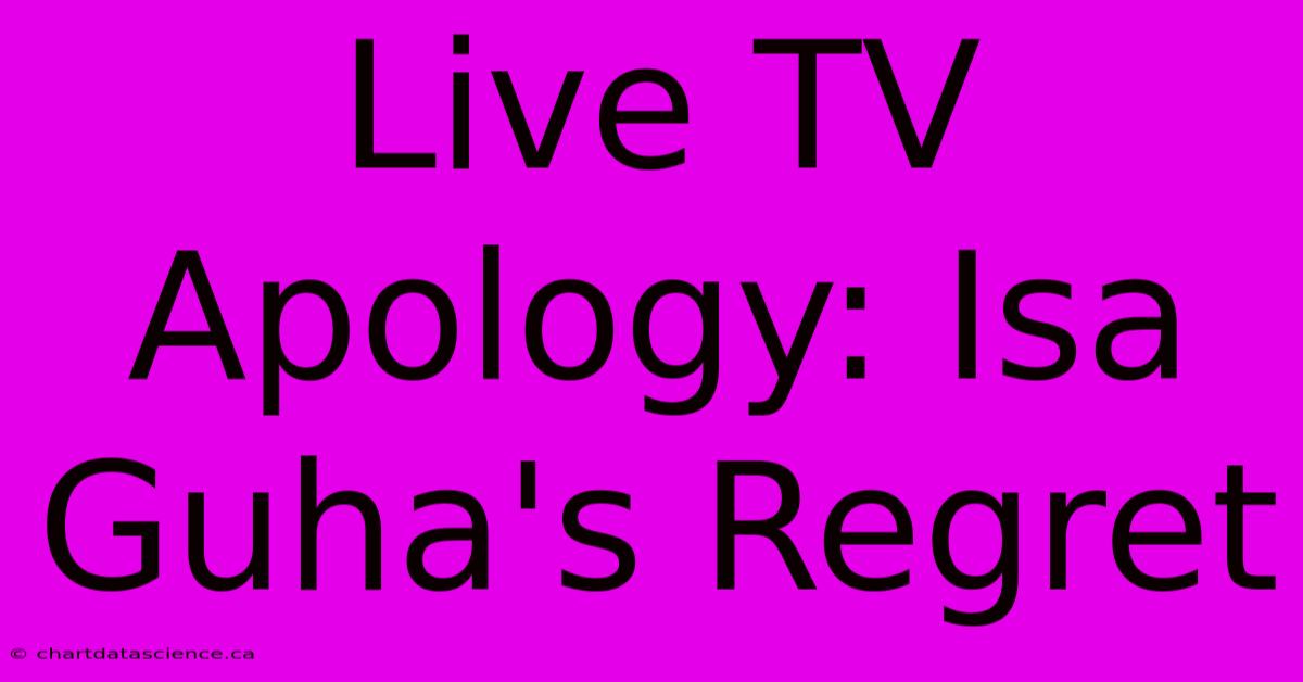 Live TV Apology: Isa Guha's Regret