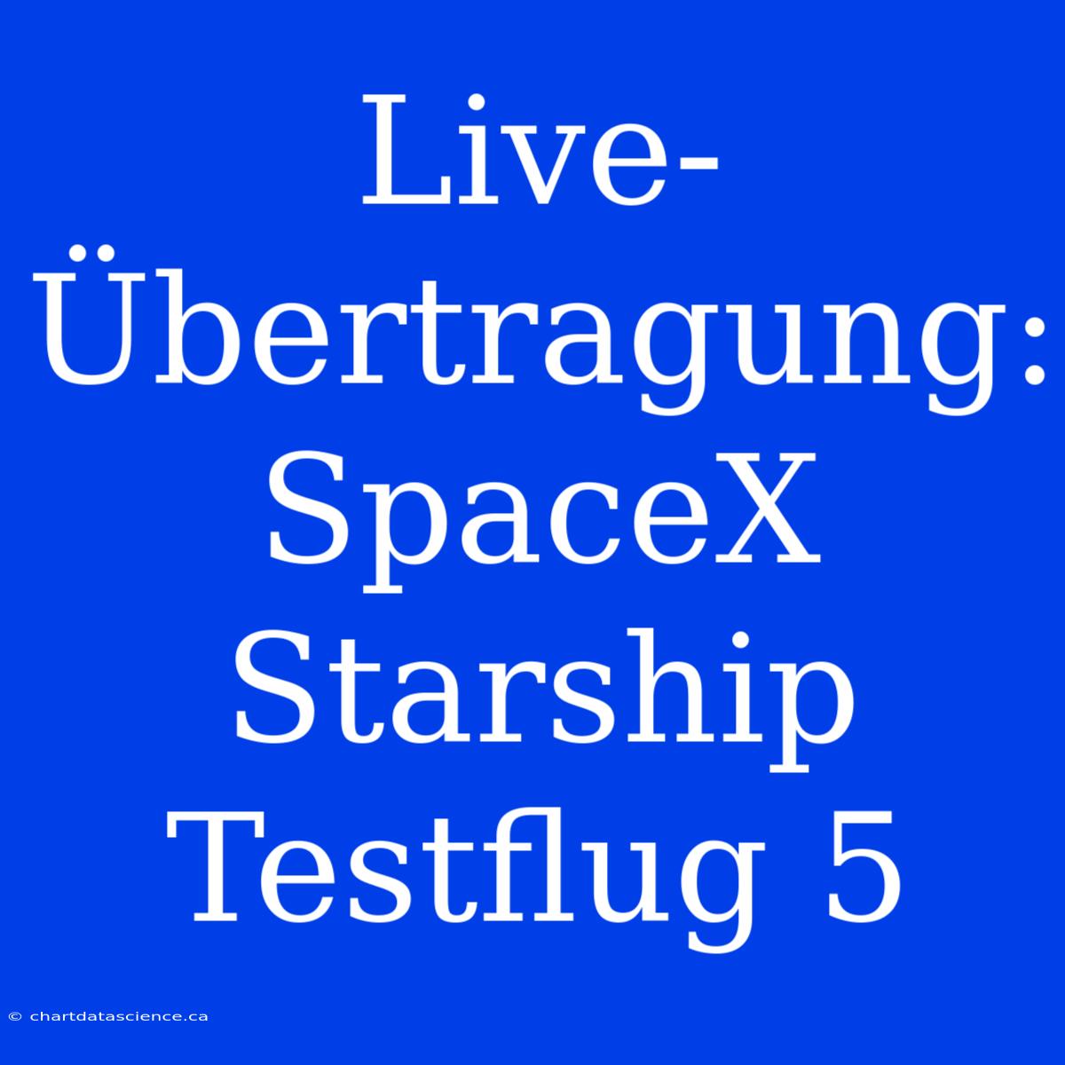 Live-Übertragung: SpaceX Starship Testflug 5